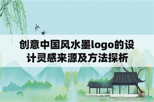 创意中国风水墨logo的设计灵感来源及方法探析